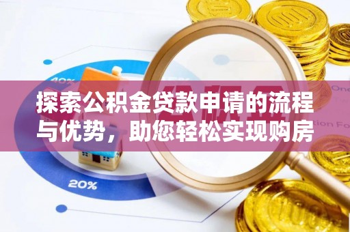 景谷探索公积金贷款申请的流程与优势，助您轻松实现购房梦想