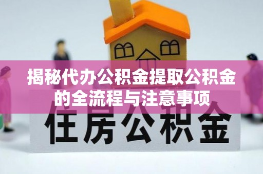 景谷揭秘代办公积金提取公积金的全流程与注意事项