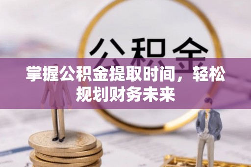 景谷掌握公积金提取时间，轻松规划财务未来