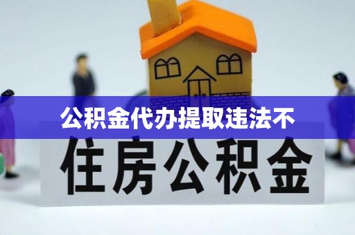 景谷公积金代办提取违法不