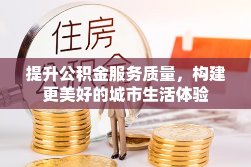 景谷提升公积金服务质量，构建更美好的城市生活体验
