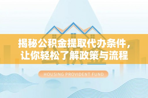 景谷揭秘公积金提取代办条件，让你轻松了解政策与流程
