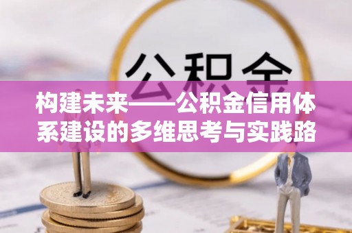 景谷构建未来——公积金信用体系建设的多维思考与实践路径