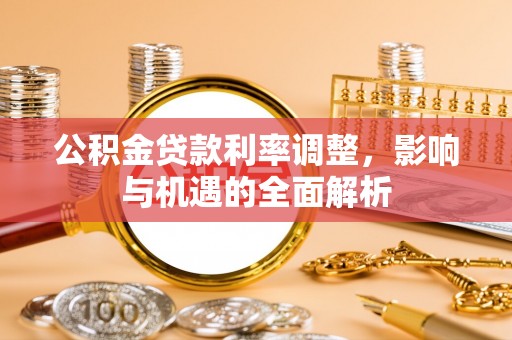 景谷公积金贷款利率调整，影响与机遇的全面解析
