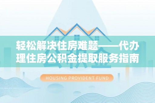 景谷轻松解决住房难题——代办理住房公积金提取服务指南