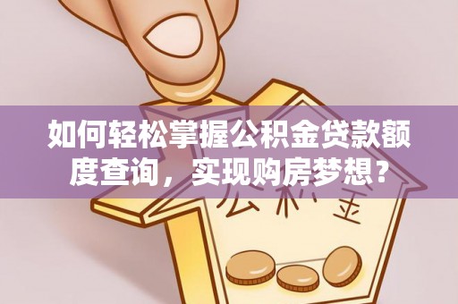 景谷如何轻松掌握公积金贷款额度查询，实现购房梦想？