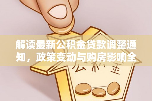 景谷解读最新公积金贷款调整通知，政策变动与购房影响全解析