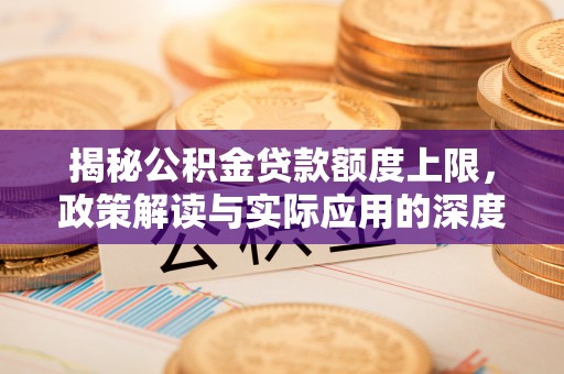 景谷揭秘公积金贷款额度上限，政策解读与实际应用的深度分析