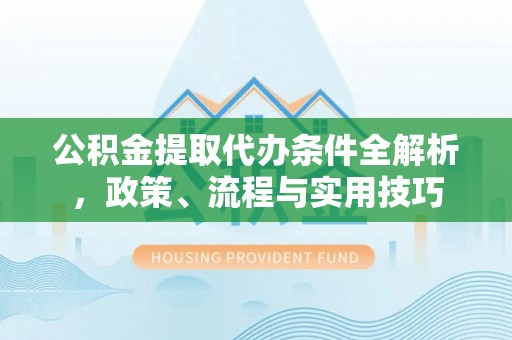 景谷公积金提取代办条件全解析，政策、流程与实用技巧