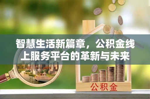 景谷智慧生活新篇章，公积金线上服务平台的革新与未来