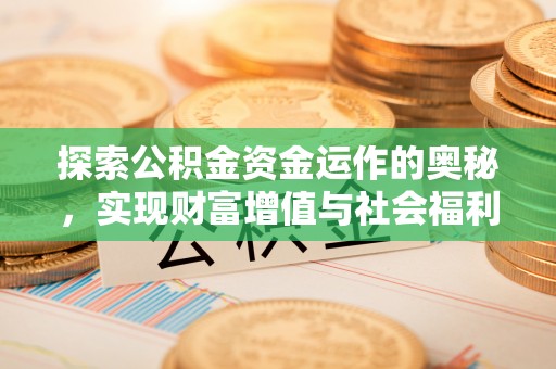 景谷探索公积金资金运作的奥秘，实现财富增值与社会福利双赢