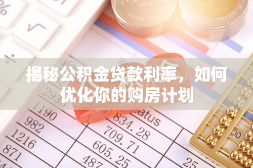 景谷揭秘公积金贷款利率，如何优化你的购房计划