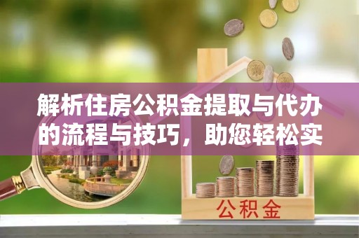 景谷解析住房公积金提取与代办的流程与技巧，助您轻松实现资金流动