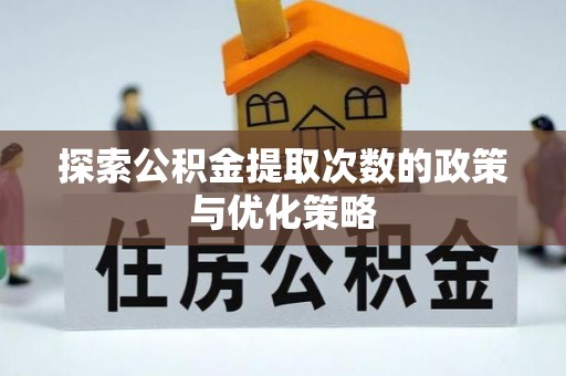景谷探索公积金提取次数的政策与优化策略