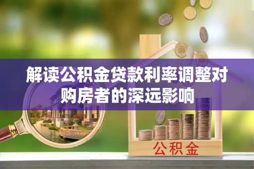 景谷解读公积金贷款利率调整对购房者的深远影响