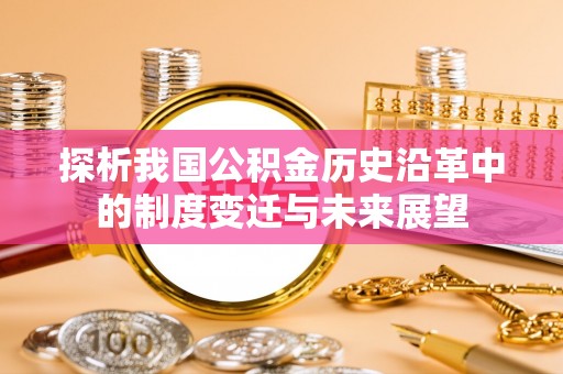 景谷探析我国公积金历史沿革中的制度变迁与未来展望