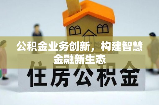 景谷公积金业务创新，构建智慧金融新生态