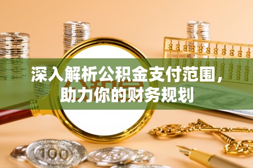 景谷深入解析公积金支付范围，助力你的财务规划