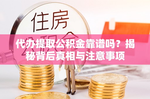 景谷代办提取公积金靠谱吗？揭秘背后真相与注意事项