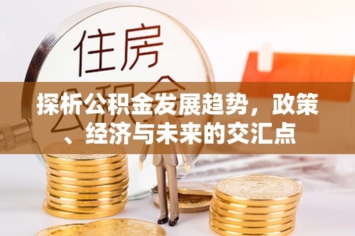 景谷探析公积金发展趋势，政策、经济与未来的交汇点