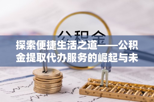景谷探索便捷生活之道——公积金提取代办服务的崛起与未来
