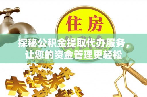 景谷探秘公积金提取代办服务，让您的资金管理更轻松