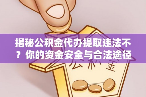 景谷揭秘公积金代办提取违法不？你的资金安全与合法途径解析