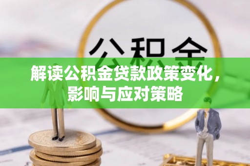 景谷解读公积金贷款政策变化，影响与应对策略
