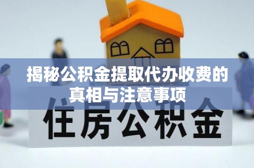 景谷揭秘公积金提取代办收费的真相与注意事项