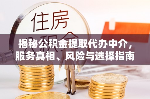 景谷揭秘公积金提取代办中介，服务真相、风险与选择指南
