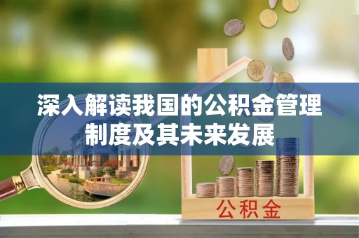景谷深入解读我国的公积金管理制度及其未来发展