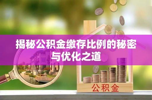 景谷揭秘公积金缴存比例的秘密与优化之道