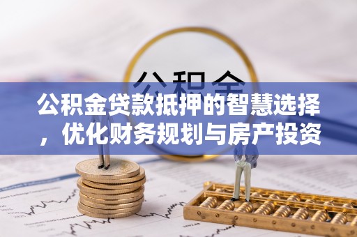 景谷公积金贷款抵押的智慧选择，优化财务规划与房产投资