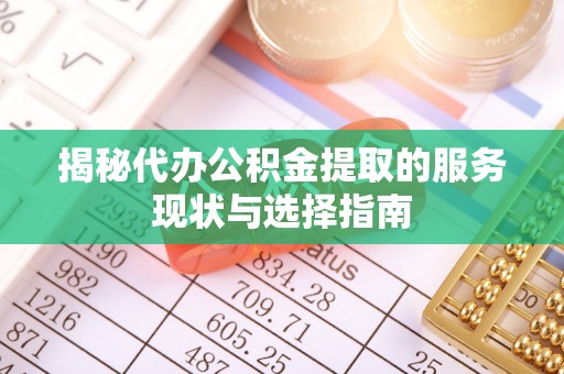 景谷揭秘代办公积金提取的服务现状与选择指南