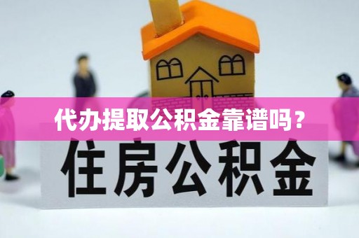 景谷代办提取公积金靠谱吗？