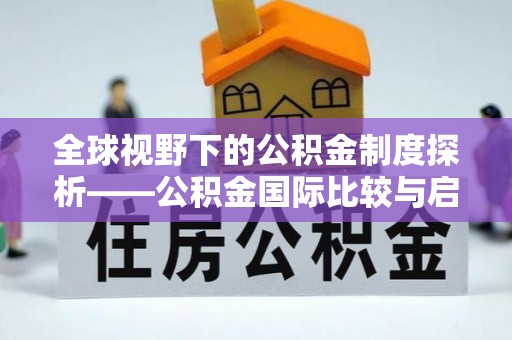景谷全球视野下的公积金制度探析——公积金国际比较与启示