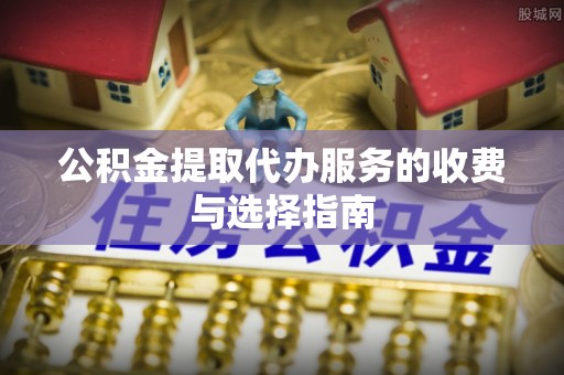 景谷公积金提取代办服务的收费与选择指南