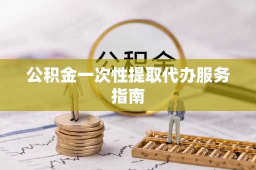 景谷公积金一次性提取代办服务指南