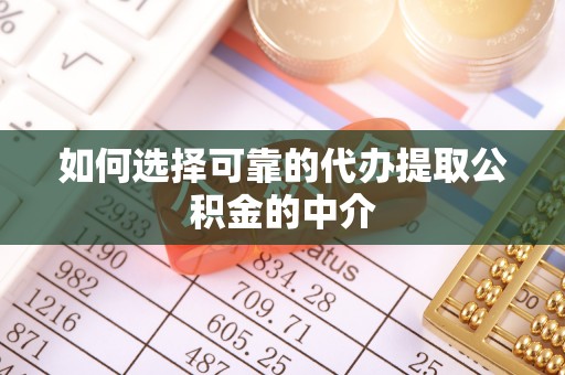 景谷如何选择可靠的代办提取公积金的中介