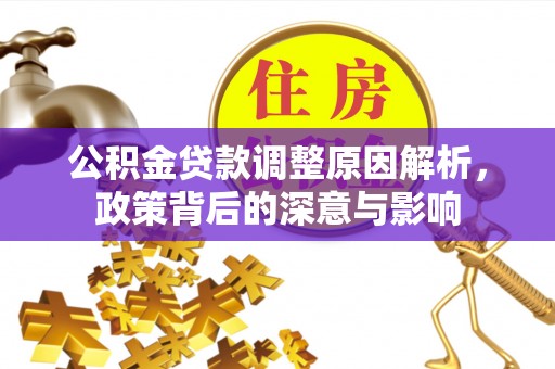 景谷公积金贷款调整原因解析，政策背后的深意与影响