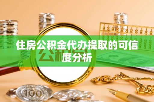 景谷住房公积金代办提取的可信度分析
