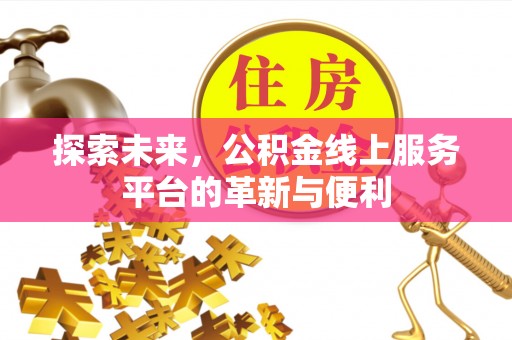 景谷探索未来，公积金线上服务平台的革新与便利