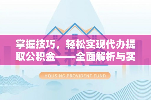 景谷掌握技巧，轻松实现代办提取公积金——全面解析与实践指南