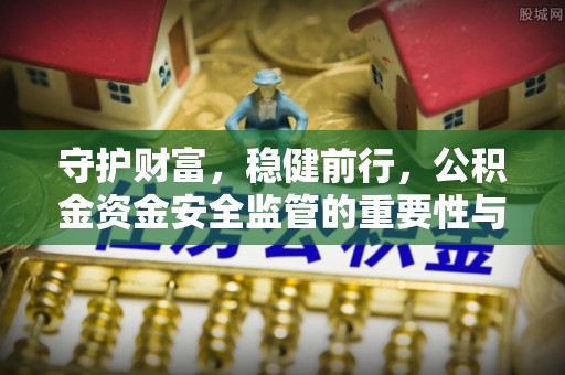 景谷守护财富，稳健前行，公积金资金安全监管的重要性与实践