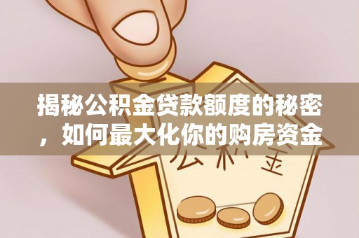 景谷揭秘公积金贷款额度的秘密，如何最大化你的购房资金