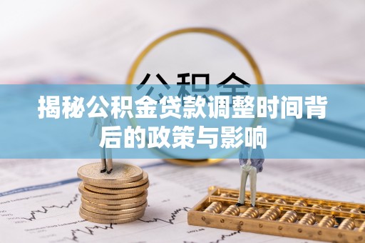 景谷揭秘公积金贷款调整时间背后的政策与影响