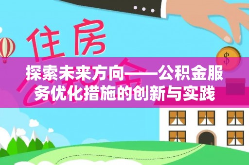 景谷探索未来方向——公积金服务优化措施的创新与实践